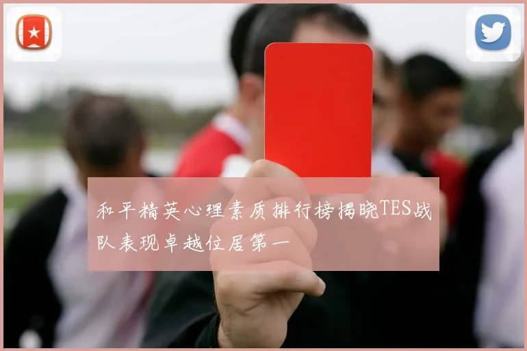 和平精英心理素质排行榜揭晓TES战队表现卓越位居第一
