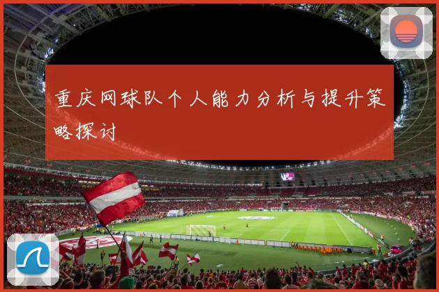 重庆网球队个人能力分析与提升策略探讨